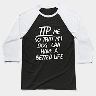 TIPS Tip Me So My Dog Can Have A Better Life Baseball T-Shirt